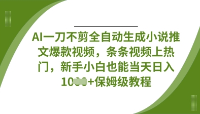 AI一刀不剪全自动生成小说推文爆款视频，条条视频上热门，新手小白也能当天日入数张-秒懂