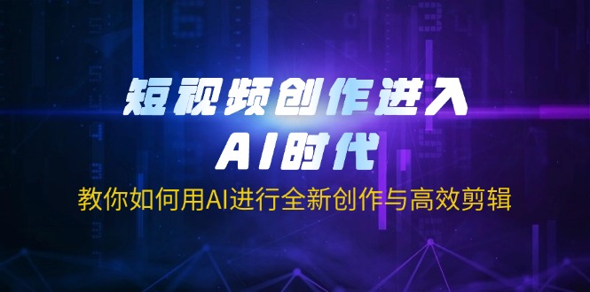 短视频创作进入AI时代，教你如何用AI进行全新创作与高效剪辑-秒懂