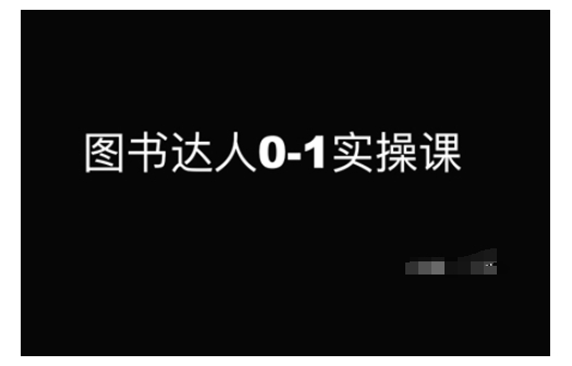 图书达人0-1实操课，带你从0起步，实现从新手到图书达人的蜕变-秒懂