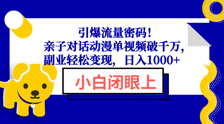 引爆流量密码！亲子对话动漫单视频破千万，副业轻松变现，日入1000+-秒懂