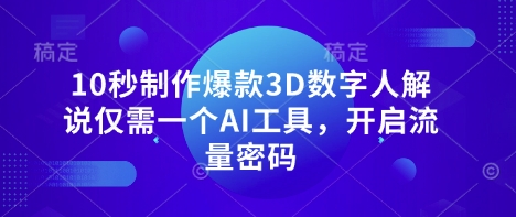 10秒制作爆款3D数字人解说仅需一个AI工具，开启流量密码-秒懂