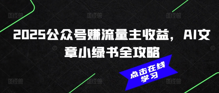 2025公众号赚流量主收益，AI文章小绿书全攻略-秒懂