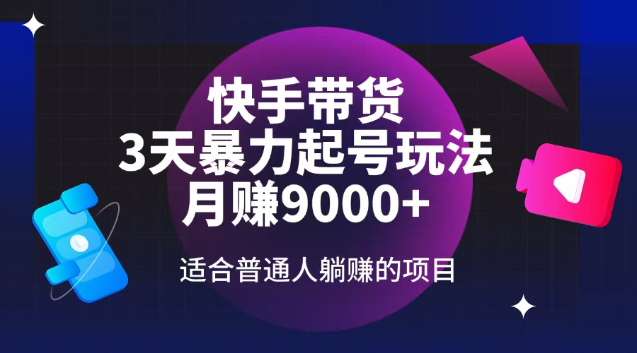 快手带货，3天起号暴力玩法，月赚9000+，适合普通人躺赚的项目-秒懂