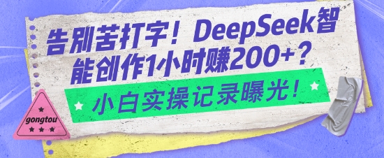 告别苦打字！DeepSeek智能创作1小时入2张？小白实操记录曝光-秒懂