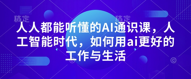 人人都能听懂的AI通识课，人工智能时代，如何用ai更好的工作与生活-秒懂