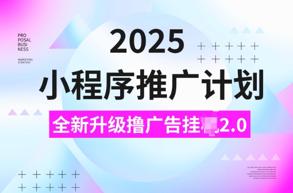 2025小程序推广计划，撸广告挂JI3.0玩法，日均5张【揭秘】-秒懂