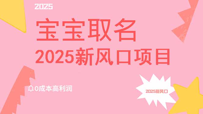 2025新风口项目宝宝取名，0成本高利润，附保姆级教程，月入过万不是梦-秒懂