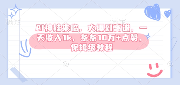 AI神娃来临，火爆到离谱，一天收入1k，条条10万+点赞，保姆级教程-秒懂