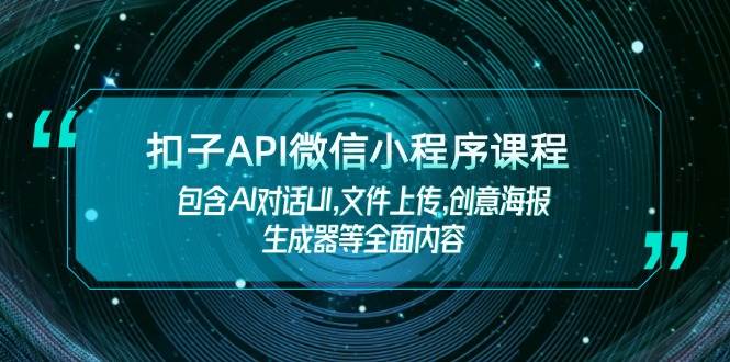 扣子API微信小程序课程，包含AI对话UI,文件上传,创意海报生成器等全面内容-秒懂