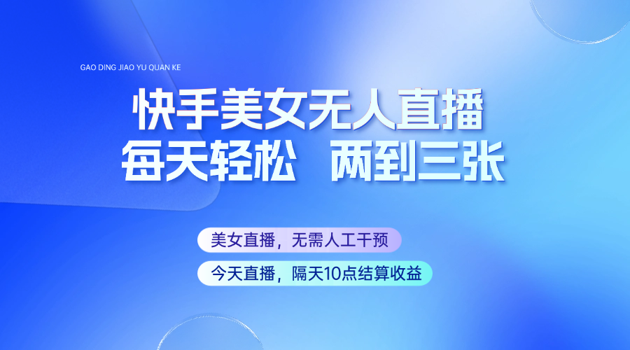 快手美女无人直播，每天最少一到两张，全程托管无需人工干涉-秒懂