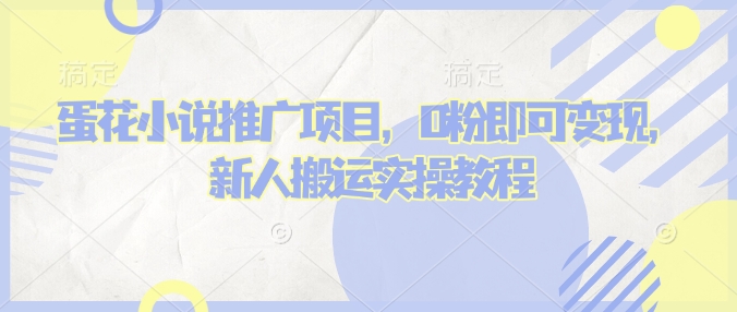 蛋花小说推文项目，0粉即可变现，新人搬运实操教程-秒懂