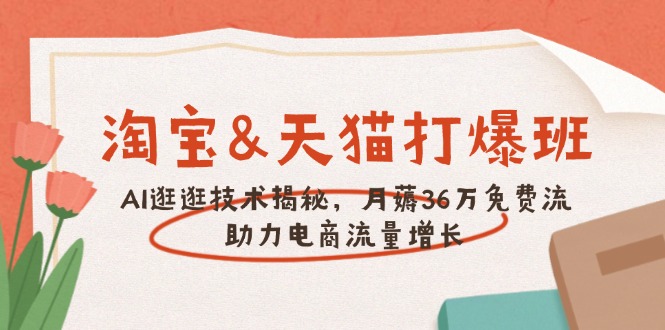 淘宝&天猫 打爆班，AI逛逛技术揭秘，月薅36万免费流，助力流量增长-秒懂