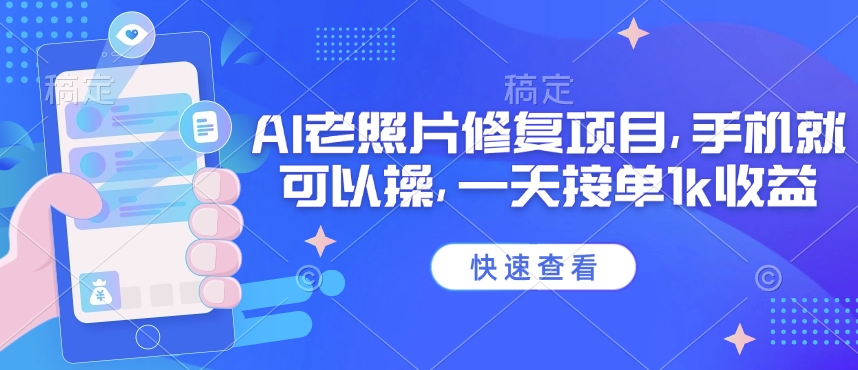 25年最新AI老照片修复项目，手机就可以操，一天接单1k收益-秒懂