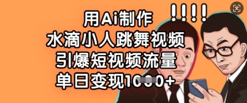 用Ai制作水滴小人跳舞视频，引爆短视频流量，单日变现数张-秒懂