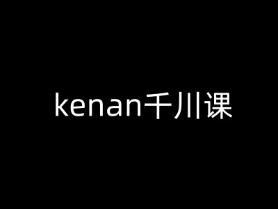 kenan千川课-kenan抖音电商巨量千川教程-秒懂