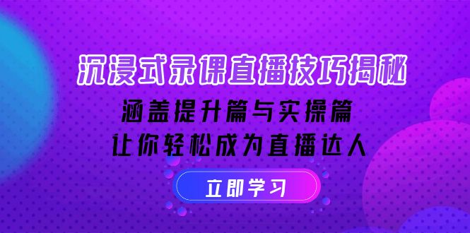 沉浸式-录课直播技巧揭秘：涵盖提升篇与实操篇, 让你轻松成为直播达人-秒懂