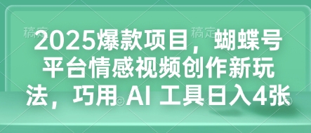 2025爆款项目，蝴蝶号平台情感视频创作新玩法，巧用 AI 工具日入4张-秒懂