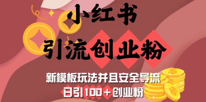 小红书引流创业粉，新模板玩法并且安全导流，日引100+创业粉-秒懂