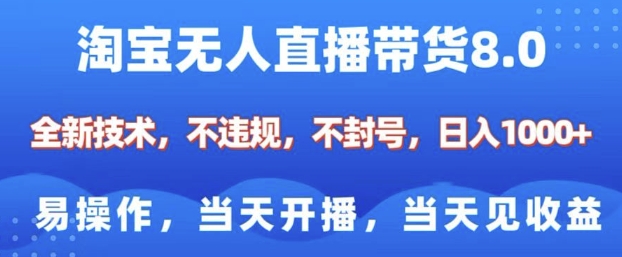 淘宝无人直播带货8.0，全新技术，不违规，不封号，纯小白易操作，当天开播，当天见收益，日入多张-秒懂