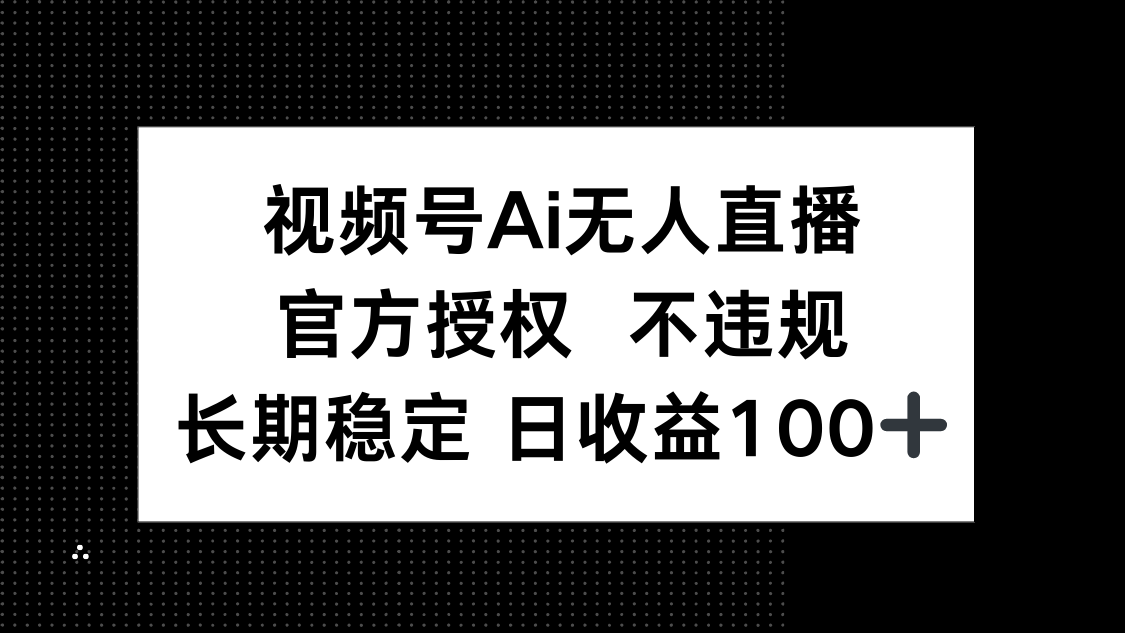 视频号AI无人直播，官方授权 不违规，单日平均收益100+-秒懂