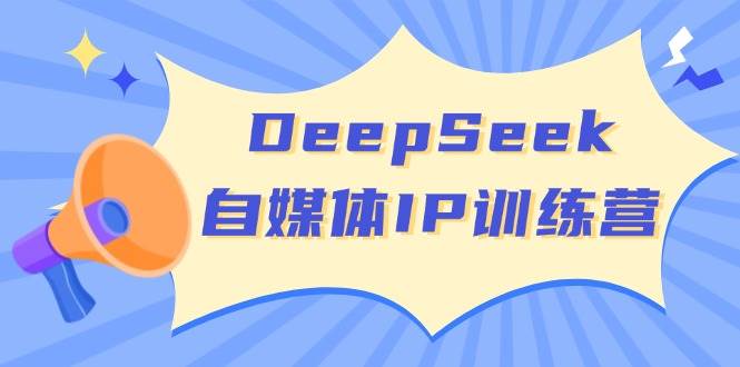 DeepSeek自媒体IP训练营，掌握四位定位法 长板变现模型 开启自媒体新篇章(更新)-秒懂