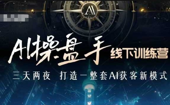 AI操盘手线下训练营，打造AI获客新模式，跟上ai时代，新商业-秒懂