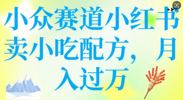 小众赛道小红书卖小吃配方，操作简单，月入过W-秒懂
