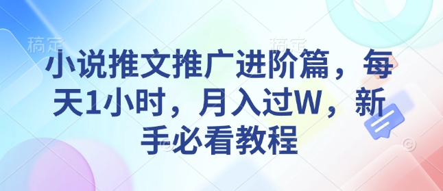 小说推文推广进阶篇，每天1小时，月入过W，新手必看教程-秒懂