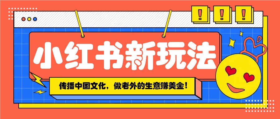 小红书流量新玩法，传播中国传统文化的同时，做老外的生意赚美金！-秒懂