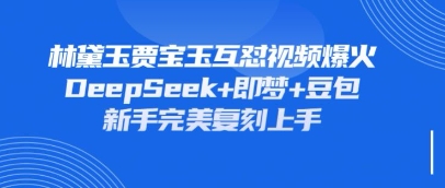 持续爆火的林黛玉贾宝玉互怼视频，比爽文还好看，利用DeepSeek+即梦+豆包就可以完美复刻-秒懂