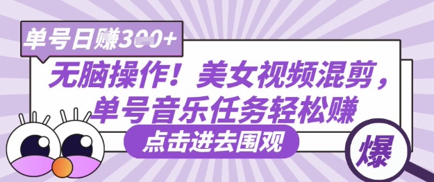 无脑操作！美女视频混剪，单号音乐任务轻松日入3张+-秒懂