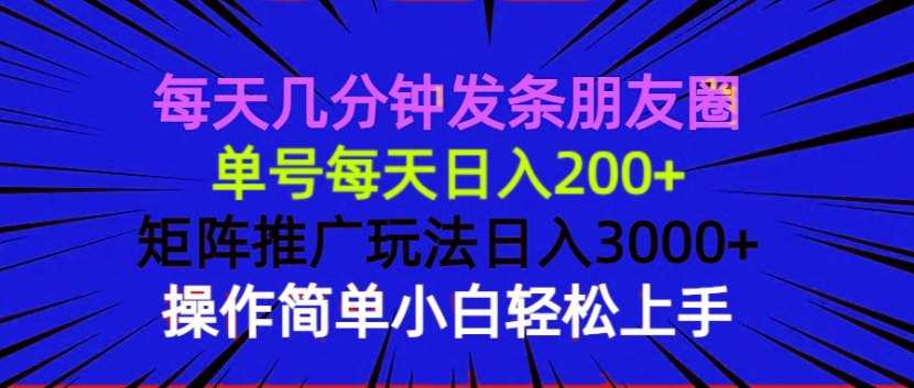 每天几分钟发条朋友圈 单号每天日入200+ 矩阵推广玩法日入3000+ 操作简…-秒懂