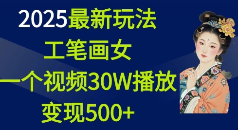 2025最新玩法，工笔画美女，一个视频30万播放变现500+-秒懂