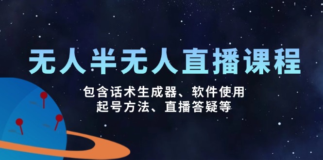 无人&半无人直播课，包含话术生成器、软件使用、起号方法、直播答疑等-秒懂