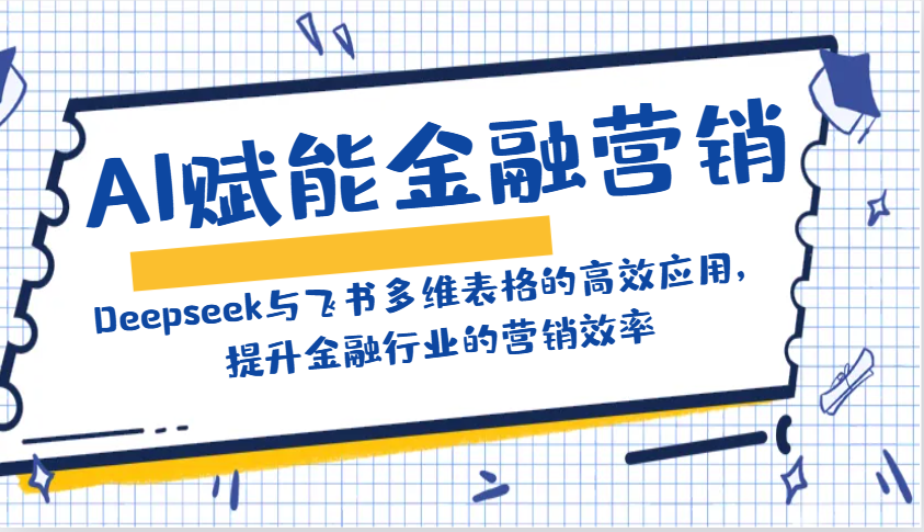 AI赋能金融营销：Deepseek与飞书多维表格的高效应用，提升金融行业的营销效率-秒懂