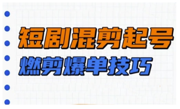 短剧实操教学，短剧混剪起号燃剪爆单技巧-秒懂