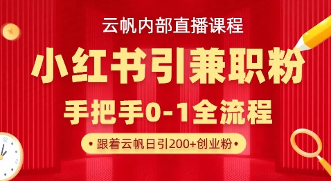 云帆内部直播课，小红书引流兼职粉教程，日引500+月变现过W-秒懂