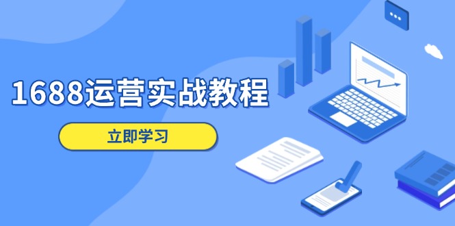 1688运营实战教程：店铺定位/商品管理/爆款打造/数字营销/客户服务等-秒懂