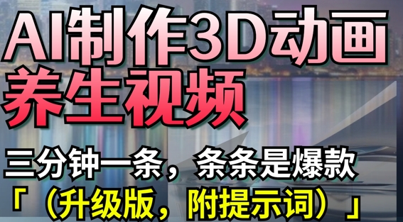 AI制作3D动画养生视频，三分钟一条，条条是爆款(升级版，附提示词)-秒懂
