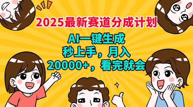 2025最新赛道分成计划，AI自动生成，秒上手 月入20000+，看完就会-秒懂