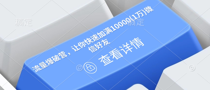 流量爆破营，让你快速加满10000(1万)微信好友-秒懂