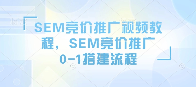 SEM竞价推广视频教程，SEM竞价推广0-1搭建流程-秒懂