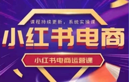 小红书电商运营实操课，​新手从0~1落地实操-秒懂