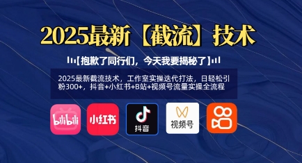 2025最新截流技术，工作室实操迭代打法，日轻松引粉300+，抖音+小红书+B站+视频号流量实操全流程-秒懂