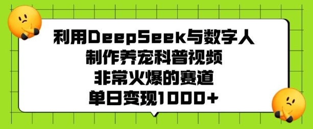 利用DeepSeek与数字人制作养宠科普视频，非常火爆的赛道，单日变现多张-秒懂