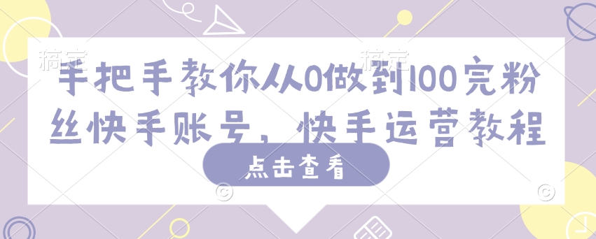 手把手教你从0做到100完粉丝快手账号，快手运营教程-秒懂