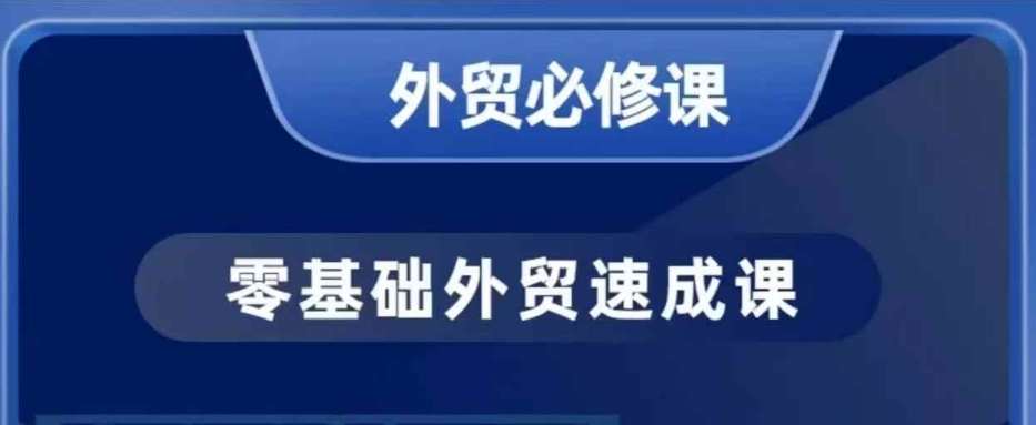 零基础外贸必修课，开发客户商务谈单实战，40节课手把手教-秒懂