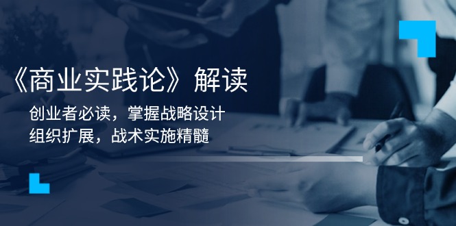 《商业实践论》解读：创业者必读，掌握战略设计，组织扩展，战术实施精髓-秒懂