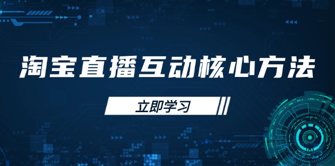淘宝直播互动核心方法，新手入门指南、直播能力提升，新手主播快速突围-秒懂