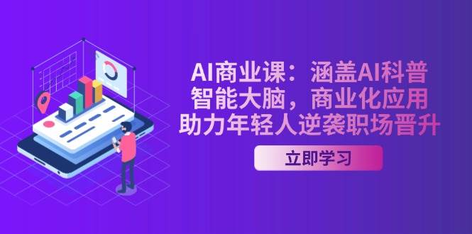 AI商业课：涵盖AI科普，智能大脑，商业化应用，助力年轻人逆袭职场晋升-秒懂